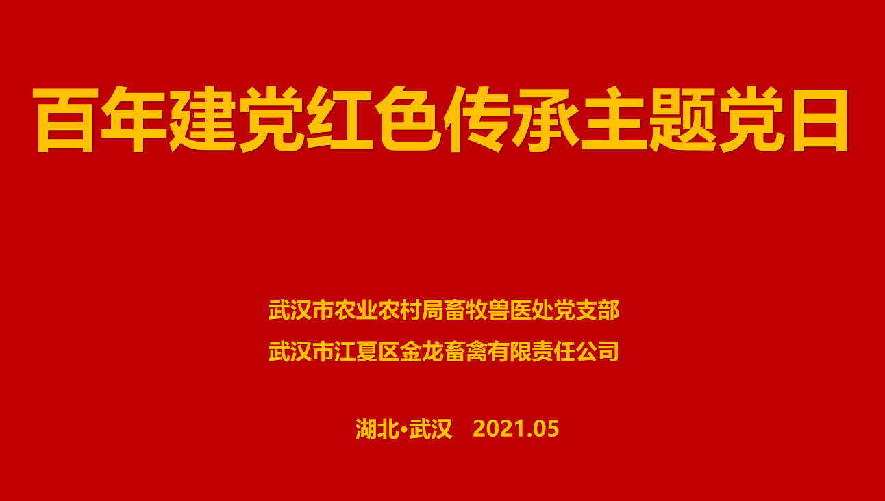 “百年建黨，紅色傳承” --市農業(yè)農村局畜牧獸醫(yī)處聯合武漢金龍集團舉辦主題黨日活動